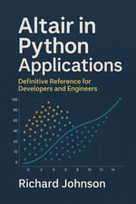 Altair in Python Applications : Definitive Reference for Developers and Engineers - Richard Johnson