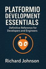PlatformIO Development Essentials : Definitive Reference for Developers and Engineers - Richard Johnson