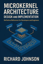 Microkernel Architecture Design and Implementation : Definitive Reference for Developers and Engineers - Richard Johnson