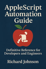 AppleScript Automation Guide : Definitive Reference for Developers and Engineers - Richard Johnson