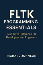 FLTK Programming Essentials : Definitive Reference for Developers and Engineers - Richard Johnson