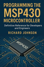 Programming the MSP430 Microcontroller : Definitive Reference for Developers and Engineers - Richard Johnson