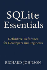 SQLite Essentials : Definitive Reference for Developers and Engineers - Richard Johnson