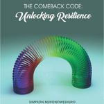 The Comeback Code : Un- locking Resilience - Simpson Mukonoweshuro