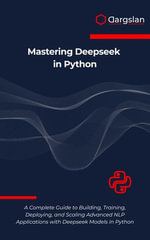 Mastering Deepseek in Python : A Complete Guide to Building, Training, Deploying, and Scaling Advanced NLP Applications with Deepseek Models in Python - Dargslan