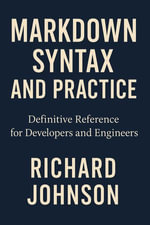 Markdown Syntax and Practice : Definitive Reference for Developers and Engineers - Richard Johnson