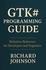 GTKSharp Programming Guide : Definitive Reference for Developers and Engineers - Richard Johnson