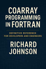 Coarray Programming in Fortran : Definitive Reference for Developers and Engineers - Richard Johnson