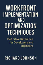 Workfront Implementation and Optimization Techniques : Definitive Reference for Developers and Engineers - Richard Johnson