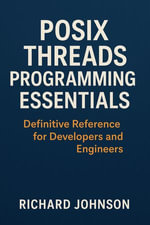 POSIX Threads Programming Essentials : Definitive Reference for Developers and Engineers - Richard Johnson