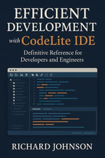 Efficient Development with CodeLite IDE : Definitive Reference for Developers and Engineers - Richard Johnson