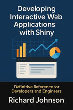 Developing Interactive Web Applications with Shiny : Definitive Reference for Developers and Engineers - Richard Johnson