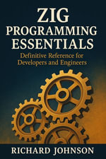 Zig Programming Essentials : Definitive Reference for Developers and Engineers - Richard Johnson