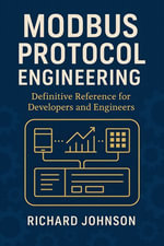 Modbus Protocol Engineering : Definitive Reference for Developers and Engineers - Richard Johnson