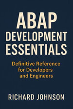ABAP Development Essentials : Definitive Reference for Developers and Engineers - Richard Johnson