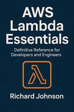 AWS Lambda Essentials : Definitive Reference for Developers and Engineers - Richard Johnson