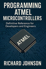 Programming Atmel Microcontrollers : Definitive Reference for Developers and Engineers - Richard Johnson