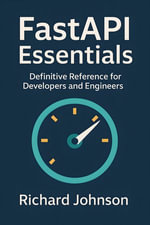 FastAPI Essentials : Definitive Reference for Developers and Engineers - Richard Johnson