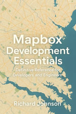 Mapbox Development Essentials : Definitive Reference for Developers and Engineers - Richard Johnson