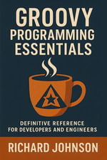 Groovy Programming Essentials : Definitive Reference for Developers and Engineers - Richard Johnson