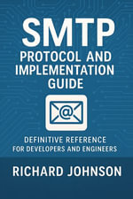 SMTP Protocol and Implementation Guide : Definitive Reference for Developers and Engineers - Richard Johnson