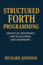 Structured Forth Programming : Definitive Reference for Developers and Engineers - Richard Johnson