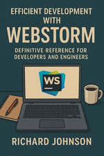Efficient Development with WebStorm : Definitive Reference for Developers and Engineers - Richard Johnson
