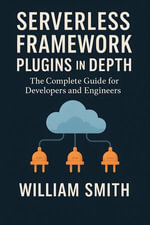 Serverless Framework Plugins in Depth : The Complete Guide for Developers and Engineers - William Smith