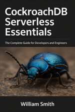 CockroachDB Serverless Essentials : The Complete Guide for Developers and Engineers - William Smith