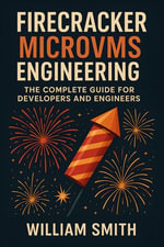 Firecracker MicroVMs Engineering : The Complete Guide for Developers and Engineers - William Smith