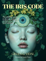 The Iris Code : The ultimate guide to decode your health, reclaim your balance, heal naturally - Gilles G. Vidal