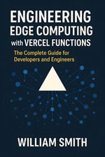 Engineering Edge Computing with Vercel Functions : The Complete Guide for Developers and Engineers - William Smith