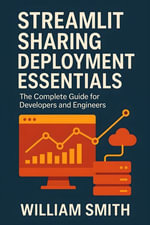 Streamlit Sharing Deployment Essentials : The Complete Guide for Developers and Engineers - William Smith
