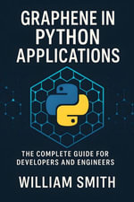 Graphene in Python Applications : The Complete Guide for Developers and Engineers - William Smith