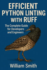 Efficient Python Linting with Ruff : The Complete Guide for Developers and Engineers - William Smith