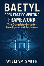 Baetyl Open Edge Computing Framework : The Complete Guide for Developers and Engineers - William Smith