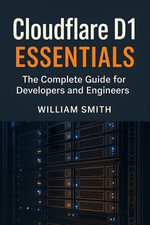 Cloudflare D1 Essentials : The Complete Guide for Developers and Engineers - William Smith