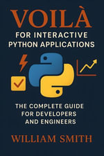 Voila for Interactive Python Applications : The Complete Guide for Developers and Engineers - William Smith