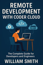 Remote Development with Coder Cloud : The Complete Guide for Developers and Engineers - William Smith