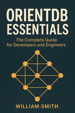 OrientDB Essentials : The Complete Guide for Developers and Engineers - William Smith
