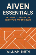 Aiven Essentials : The Complete Guide for Developers and Engineers - William Smith