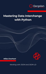 Mastering Data Interchange with Python : Working with JSON and JSON-LD - Miles Everhart