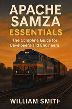 Apache Samza Essentials : The Complete Guide for Developers and Engineers - William Smith