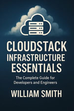 CloudStack Infrastructure Essentials : The Complete Guide for Developers and Engineers - William Smith