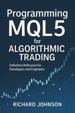 Programming MQL5 for Algorithmic Trading : Definitive Reference for Developers and Engineers - Richard Johnson