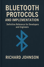 Bluetooth Protocols and Implementation : Definitive Reference for Developers and Engineers - Richard Johnson