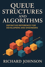 Queue Structures and Algorithms : Definitive Reference for Developers and Engineers - Richard Johnson