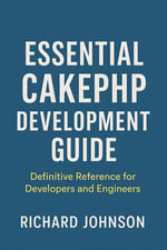 Essential CakePHP Development Guide : Definitive Reference for Developers and Engineers - Richard Johnson