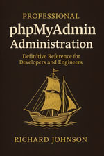 Professional phpMyAdmin Administration : Definitive Reference for Developers and Engineers - Richard Johnson