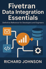 Fivetran Data Integration Essentials : Definitive Reference for Developers and Engineers - Richard Johnson